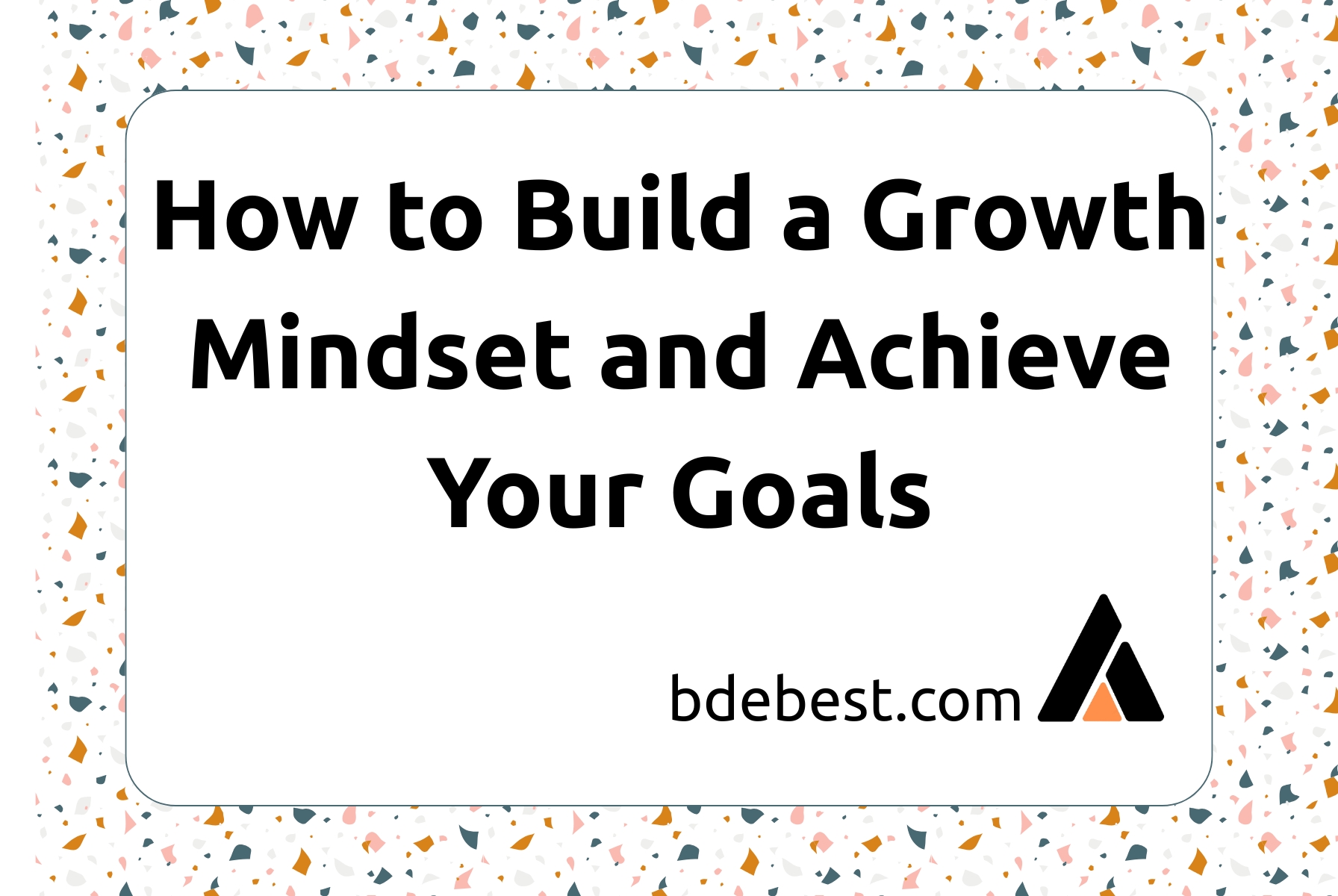 How to Build a Growth Mindset and Achieve Your Goals